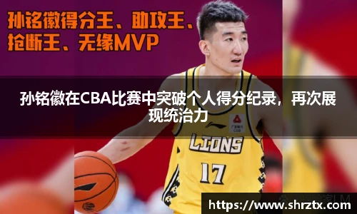 孙铭徽在CBA比赛中突破个人得分纪录，再次展现统治力