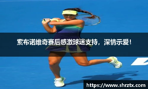 索布诺维奇赛后感激球迷支持，深情示爱！